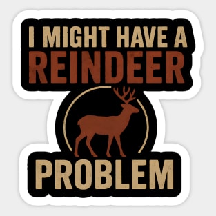 I Might Have a Reindeer Problem Funny Christmas Gift Sticker